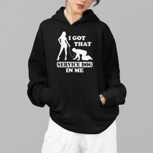 I Got That Service Dog In Me Shirt 4