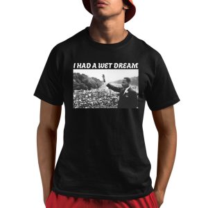 I Had A Wet Dream Mlk Jr. Shirt