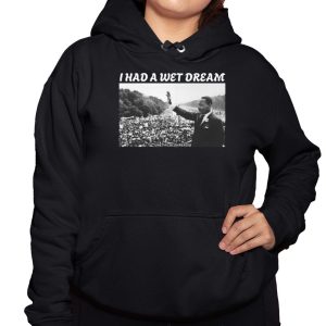 I Had A Wet Dream Mlk Jr Shirt 3