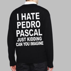 I Hate Pedro Pascal Just Kidding Can You Imagine Shirt