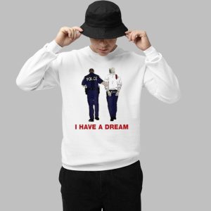 I Have A Dream Trump Being Arrested Shirt 3