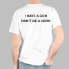 I Have A Gun Don’t Be A Hero Shirt