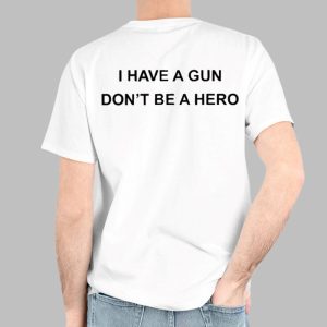 I Have A Gun Don’t Be A Hero Shirt
