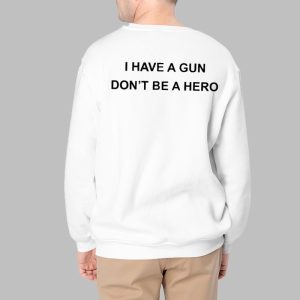 I Have A Gun Don’t Be A Hero Shirt