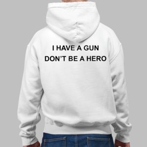 I Have A Gun Dont Be A Hero Shirt 3