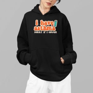 I Have Asthma Sorry If I Cough Shirt 4
