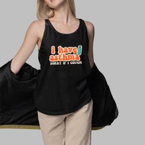 I Have Asthma Sorry If I Cough Shirt 5
