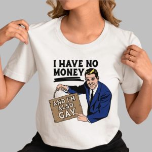I Have No Money And I’m Also Gay Shirt