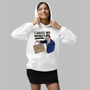 I Have No Money And I'm Also Gay Shirt 3 I Have No Money And Im Also Gay Shirt 4