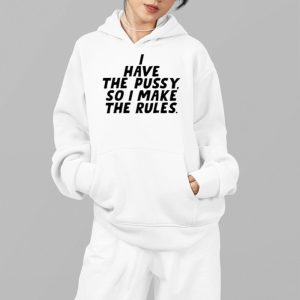 I Have The Pussy So I Make The Rules Shirt 5