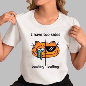 I Have Too Sides Bawling And Balling Shirt