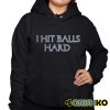 I Hit Balls Hard Shirt