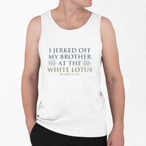 I Jerked Off My Brother At The White Lotus Shirt 3 I Jerked Off My Brother At The White Lotus Shirt 4