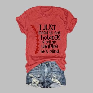 I Just Wanna Eat Hot Dogs And Tell The Umpire He’s Blind Shirt