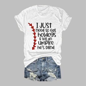 I Just Wanna Eat Hot Dogs And Tell The Umpire He’s Blind Shirt