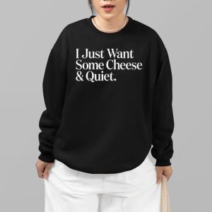 I Just Want Some Cheese And Quiet Shirt 3 I Just Want Some Cheese And Quiet Shirt 4
