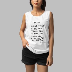 I Just Want To Say If You Are Trans And Reading This I Love You And So Do All My Mates Shirt 5
