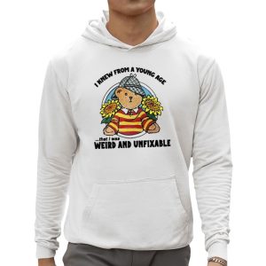 I Knew From A Young Age That I Was Weird And Unfixable Shirt 2 I Knew From A Young Age That I Was Weird And Unfixable Shirt 3