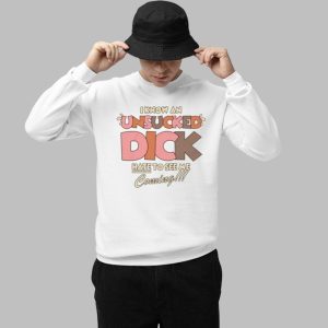I Know An Unsucked Dick Hate To See Me Coming Shirt 3