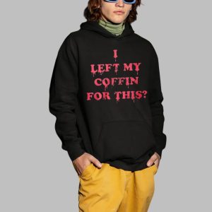 I Left My Coffin For This Shirt 3 I Left My Coffin For This Shirt 4