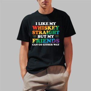 I Like My Whiskey Straight But My Friends Can Go Either Way Shirt