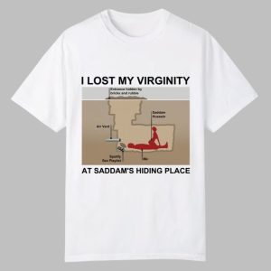 I Lost My Virginity At Saddam’s Hiding Place Shirt