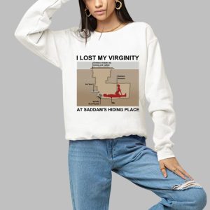 I Lost My Virginity At Saddam's Hiding Place Shirt 2 I Lost My Virginity At Saddams Hiding Place Shirt 3