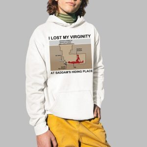 I Lost My Virginity At Saddam's Hiding Place Shirt 3 I Lost My Virginity At Saddams Hiding Place Shirt 4