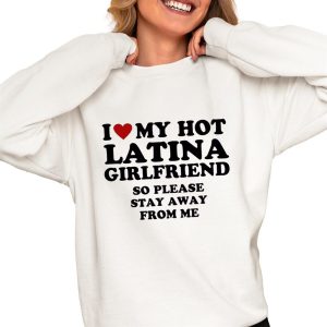 I Love My Hot Latina Girlfriend So Please Stay Away From Me Shirt
