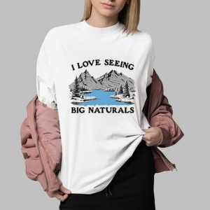 I Love Seeing Big Naturals Shirt