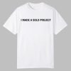 I Made A Solo Project Shirt