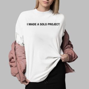 I Made A Solo Project Shirt