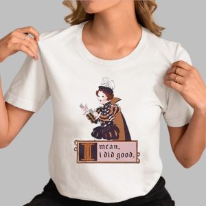 I Mean I Did Good Shirt