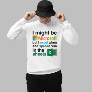 I Might Be Microsoft But I Excel When She Spread Em In The Sheets Shirt 3