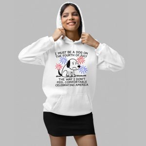 I Must Be A Dog On The Fourth Of July The Way I Dont Feel Comfortable Celebrating America Shirt 4