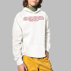 I Really Really Really Really Really Really Care About You I Wanna Comfort You Shirt 4