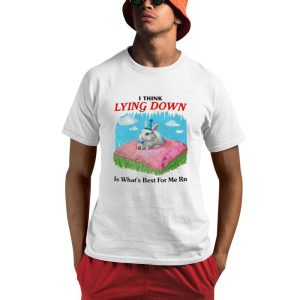 I Think Lying Down Is What’s Best For Me Rn Shirt