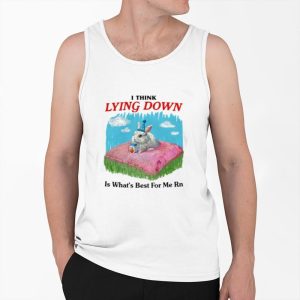 I Think Lying Down Is What's Best For Me Rn Shirt 3 I Think Lying Down Is Whats Best For Me Rn Shirt 4