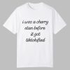 I Was A Cherry Stan Before I got Tiktokified Shirt