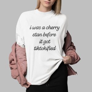 I Was A Cherry Stan Before I got Tiktokified Shirt