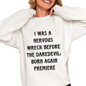 I Was A Nervous Wreck Before The Daredevil Born Again Premiere Shirt
