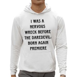 I Was A Nervous Wreck Before The Daredevil Born Again Premiere Shirt 3