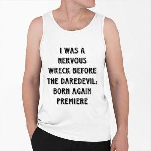 I Was A Nervous Wreck Before The Daredevil Born Again Premiere Shirt 4