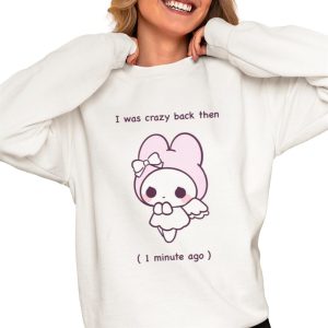 I Was Crazy Back Then 1 Minute Ago Shirt