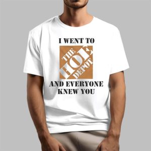 I Went To The Hoe Depot and Everyone Knew You Shirt