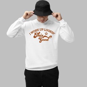 I Woke Up Lookin This Good Shirt 3