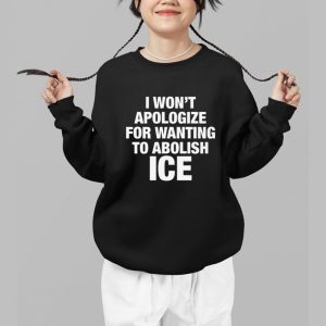I Wont Apologize For Wanting To Abolish ICE Shirt 3