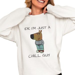 IDK I’m Just A Chill Guy Shirt