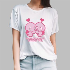 Id Never Make It Without You Shirt 3