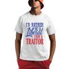 I’d Rather Tiberal Than A Traitor Shirt